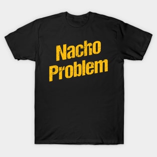 Nacho problem T-Shirt